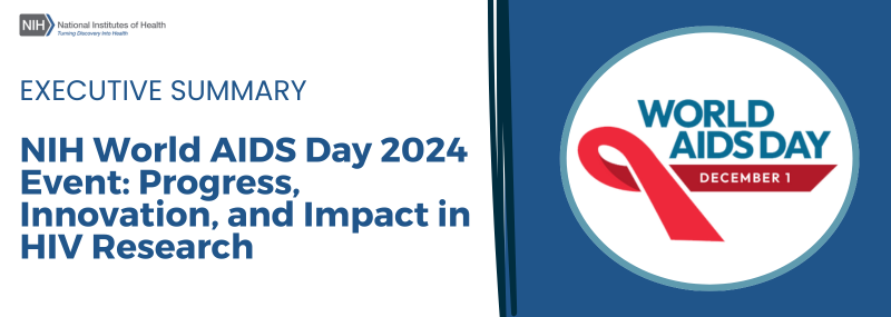 Executive Summary: World AIDS Day 2024 Event: Progress, Innovation, and Impact in HIV Research. December 1, 2024.